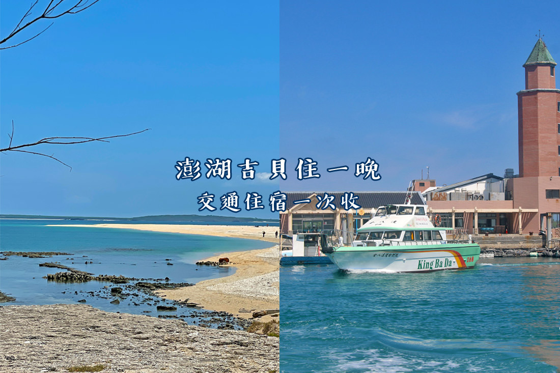 澎湖｜吉貝住宿一晚輕鬆遊小島，Get交通資訊來去沙尾水上活動一日遊